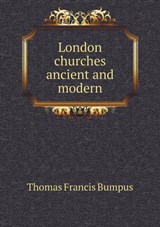 London Churches Ancient and Modern - Thomas Francis Bumpus - 9785518625181