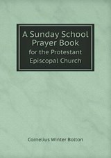 A Sunday School Prayer Book for the Protestant Episcopal Church - Cornelius W Bolton - 9785518686199