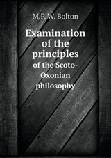 Examination of the Principles of the Scoto-Oxonian Philosophy - M P W Bolton - 9785518807044