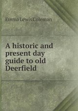 A Historic and Present Day Guide to Old Deerfield - Emma Lewis Coleman - 9785518815193