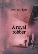 A Royal Robber - Heribert Rau ; Agnes A E Blake - 9785518832466
