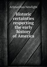Historic Certainties Respecting the Early History of America - Aristarchus Newlight - 9785518841093