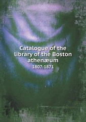 Catalogue of the Library of the Boston Athenaeum 1807-1871