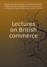 Lectures on British Commerce - Frederick Huth Jackson ; G Armitage-Smith ; Robert Bruce - 9785518993648