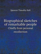 Biographical Sketches of Remarkable People Chiefly from Personal Recollection - Spencer Timothy Hall - 9785519091268