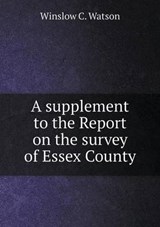 A Supplement to the Report on the Survey of Essex County - Winslow C Watson - 9785519137966