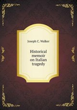 Historical Memoir on Italian Tragedy - Joseph C Walker - 9785519141291