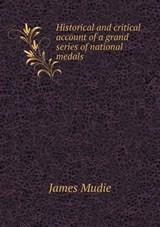 Historical and Critical Account of a Grand Series of National Medals - James Mudie - 9785519166065
