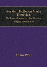 Aus Dem Hofleben Maria Theresia's Nach Dem Memoiren Des Fursten Joseph Khevenhuller - Adam Wolf - 9785519220378