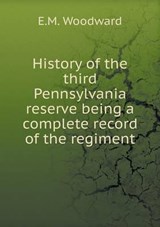 History of the Third Pennsylvania Reserve Being a Complete Record of the Regiment - E M Woodward - 9785519250429