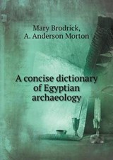 A Concise Dictionary of Egyptian Archaeology - Mary Brodrick ; A Anderson Morton - 9785519291514