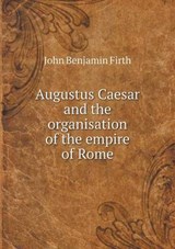 Augustus Caesar and the Organisation of the Empire of Rome - John Benjamin Firth - 9785519304580