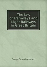 The Law of Tramways and Light Railways in Great Britain - George Stuart Robertson - 9785519305976