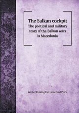 The Balkan Cockpit the Political and Military Story of the Balkan Wars in Macedonia - Walter Harrington Crawfurd Price - 9785519319829