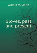 Gloves, Past and Present - Willard M Smith - 9785519338073