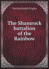 The Shamrock Battalion of the Rainbow - Martin Joseph Hogan - 9785519459624