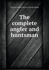The Complete Angler and Huntsman - Thomas Hubert Hutton ; Stanley Blake - 9785519464055