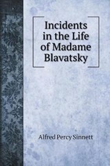 Incidents in the Life of Madame Blavatsky - Alfred Percy Sinnett - 9785519705936