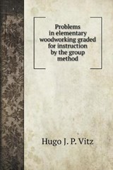 Problems in elementary woodworking graded for instruction by the group method - Hugo J P Vitz - 9785519706513