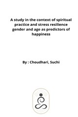 A study in the context of spiritual practice and stress resilience gender and age as predictors of happiness - SUCHI,  Choudhari - 9785751866334