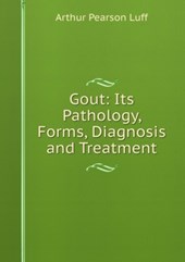 Gout: Its Pathology, Forms, Diagnosis and Treatment