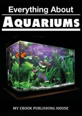 Everything About Aquariums - PUBLISHING HOUSE,  My Ebook - 9786068877716