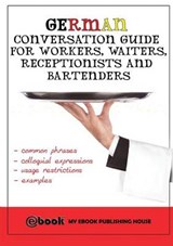 German Conversation Guide for Workers, Waiters, Receptionists and Bartenders - PUBLISHING HOUSE,  My Ebook - 9786068877815