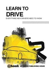 Learn to Drive - Everything New Drivers Need to Know - PUBLISHING HOUSE,  My Ebook - 9786069830031