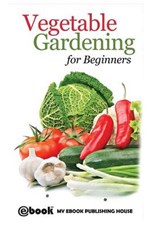 Vegetable Gardening for Beginners - PUBLISHING HOUSE,  My Ebook - 9786069830222