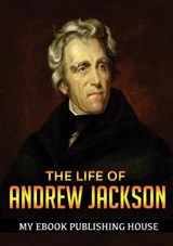 The Life of Andrew Jackson - PUBLISHING HOUSE,  My Ebook - 9786069834787