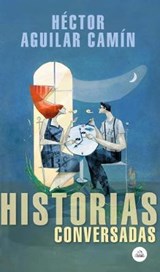 Historias Conversadas / Talked about Stories - AGUILAR CAMIN,  Hector - 9786073185615