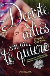Decirte adios con un te quiero / Say Goodbye with Love You - CARPALLO,  Silvia C. - 9786075300016