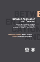Between Application and Creation. Kelsen's conception of the judicial function versus classical positivism - Francisco Alberto Ibarra Palafox ; Javier Hernández Manríquez - 9786076425008