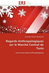 Regards Anthropologiques sur le Marché Central de Tunis - BEN NESSIR CHAOUACHI, LEILA - 9786131559686