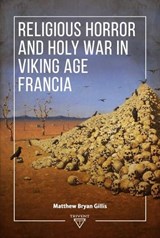 Religious Horror and Holy War in Viking Age Francia - Matthew Bryan Gillis - 9786156405203