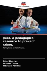 Judo, a pedagogical resource to prevent crime. - Diaz Sanchez ; Orozco Torres ; Navejas Padillla - 9786203213850
