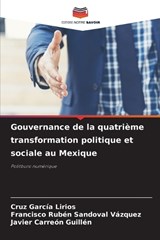 Gouvernance de la quatrième transformation politique et sociale au Mexique - Cruz García Lirios ; Francisco Rubén Sandoval Vázquez ; Javier Carreón Guillén - 9786203895094