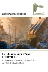 La Naissance d'un Héritier - Gogbe Yokolé Angenor - 9786204976228