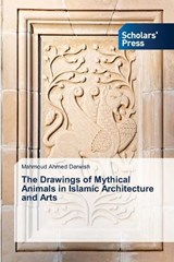 The Drawings of Mythical Animals in Islamic Architecture and Arts - Mahmoud Ahmed Darwish - 9786205521878