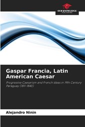 Gaspar Francia, Latin American Caesar