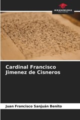 Cardinal Francisco Jimenez de Cisneros - Juan Francisco Sanjuán Benito - 9786206378204