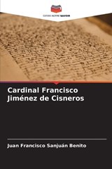 Cardinal Francisco Jiménez de Cisneros - Juan Francisco Sanjuán Benito - 9786206378211