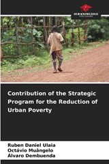Contribution of the Strategic Program for the Reduction of Urban Poverty - Ruben Daniel Ulaia ; Oct?vio Mu?ngelo ; ?lvaro Dembuenda - 9786207278503
