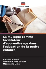 La musique comme facilitateur d'apprentissage dans l'?ducation de la petite enfance - Adriana Ramos ; Isabele B Dos Santos ; M?nica de Lima - 9786207675074