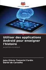Utiliser des applications Android pour enseigner l'histoire - Jo?o Ot?vio Tomazini Fardin ; Dariel de Carvalho - 9786207724734