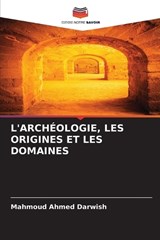 L'Arch?ologie, Les Origines Et Les Domaines - Mahmoud Ahmed Darwish - 9786207931293