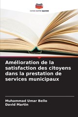 Am?lioration de la satisfaction des citoyens dans la prestation de services municipaux - Muhammad Umar Bello ; David Martin - 9786207963249