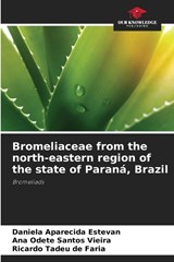Bromeliaceae from the north-eastern region of the state of Paraná, Brazil - Daniela Aparecida Estevan ; Ana Odete Santos Vieira ; Ricardo Tadeu de Faria - 9786208342074