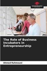 The Role of Business Incubators in Entrepreneurship - Ahmed Rahmouni - 9786208438968