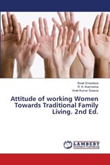 Attitude of working Women Towards Traditional Family Living. 2nd Ed. - Swati Srivastava ; R K Kushwaha ; Vivek Kumar Saxena - 9786208459864